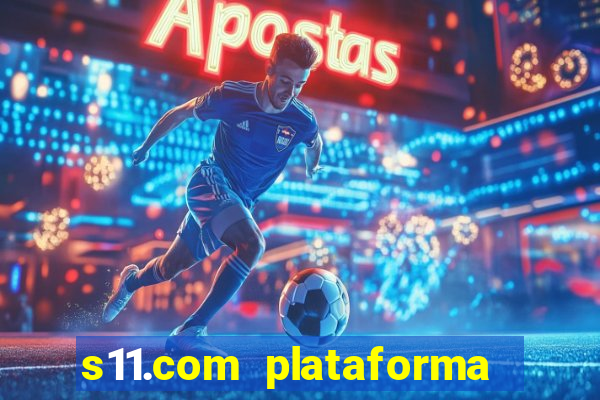 s11.com plataforma de jogos